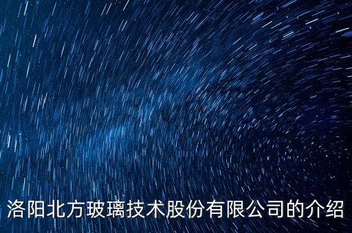 洛陽(yáng)北方玻璃技術(shù)股份有限公司的介紹