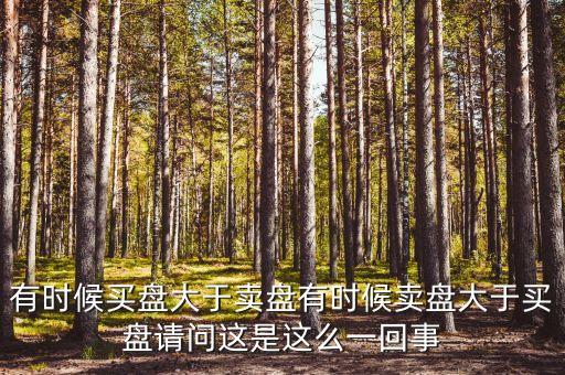 有時候買盤大于賣盤有時候賣盤大于買盤請問這是這么一回事