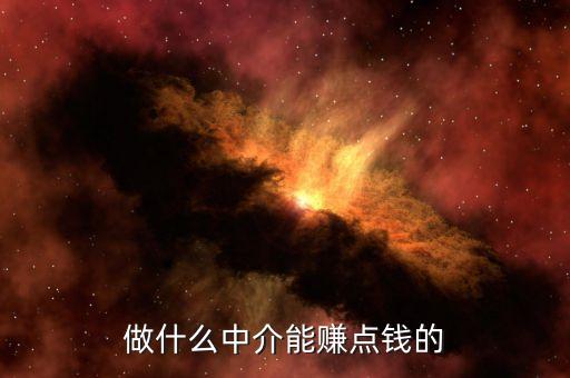 做什么中介賺錢，做什么中介能賺點(diǎn)錢的