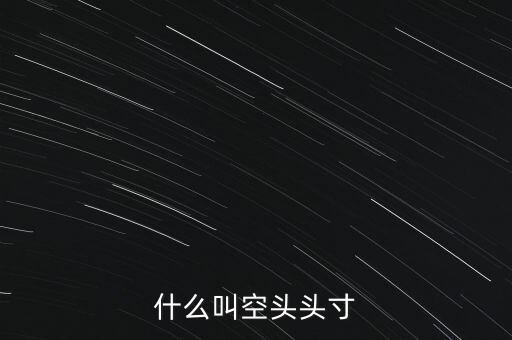 平回空頭頭寸什么意思，平回部分空頭頭寸什么意思 希望解釋的詳細的