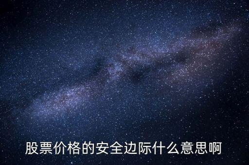 股票價(jià)格的安全邊際什么意思啊