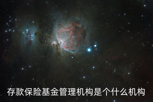 什么是存款保險基金，存款保險基金管理機構(gòu)是個什么機構(gòu)