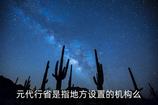 行省屬于什么機(jī)構(gòu)，元朝時(shí)期行省制度西藏歸哪個(gè)機(jī)構(gòu)管轄