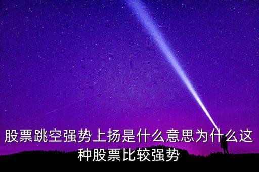 跳空強勢上揚什么意思，跳空強勢上揚 持有為宜 什么意思