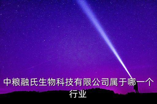 中糧生化什么行業(yè)，中糧融氏生物科技有限公司屬于哪一個(gè)行業(yè)