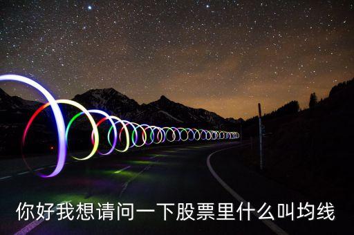 你好我想請問一下股票里什么叫均線