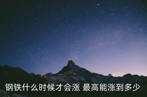 鋼鐵什么時(shí)候才會(huì)漲 最高能漲到多少