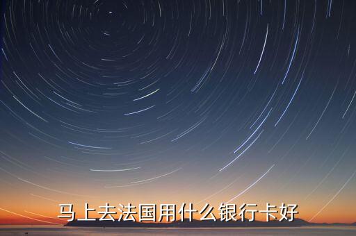 去法國(guó)用什么銀行卡，馬上去法國(guó)用什么銀行卡好