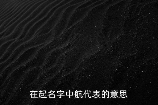 在起名字中航代表的意思