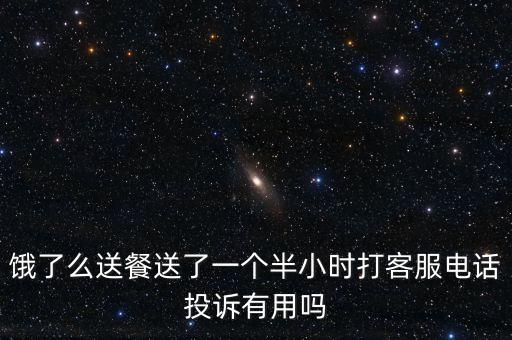 餓了么投訴有什么用，餓了么送餐送了一個(gè)半小時(shí)打客服電話投訴有用嗎