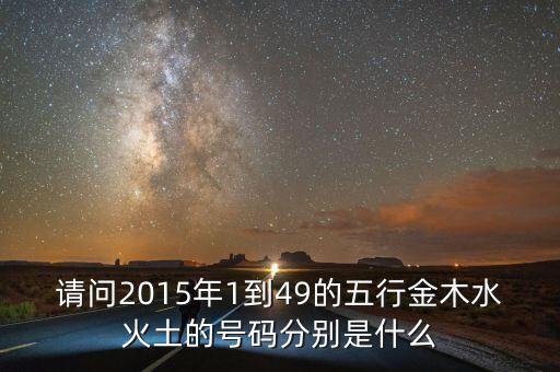 2015年馬經(jīng)里的49個數(shù)字屬什么，請問2015年1到49的五行金木水火土的號碼分別是什么