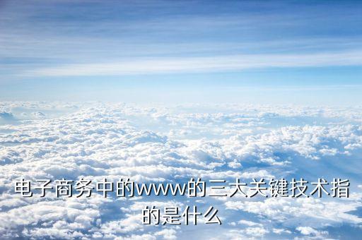 萬(wàn)維網(wǎng)的三大技術(shù)要點(diǎn)是什么，構(gòu)成萬(wàn)維網(wǎng)的三要素