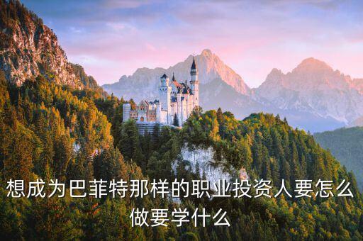 如何做職業(yè)投資學習什么，我該如何學習投資學謝謝