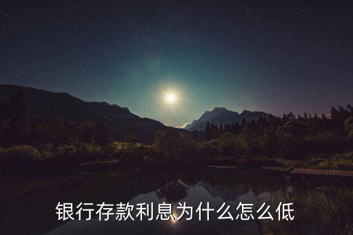 2015銀行存款利率為什么這么低，銀行存款利息為什么怎么低