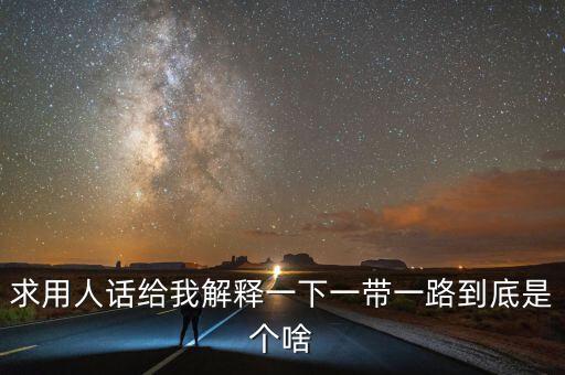 求用人話給我解釋一下一帶一路到底是個(gè)啥