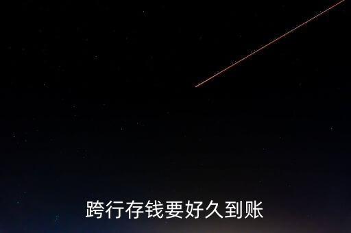 跨行存錢什么時候到賬，現(xiàn)金跨行存錢多久到帳
