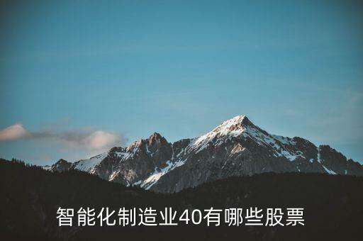 什么叫智能化炒股，智能化制造業(yè)40有哪些股票