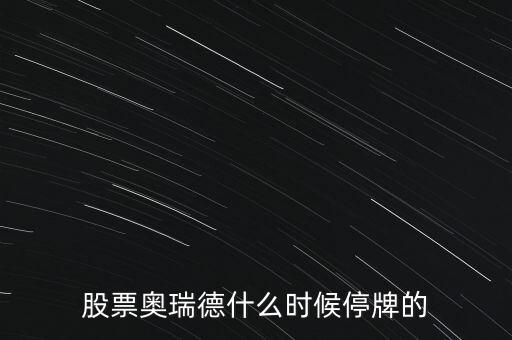 股票奧瑞德什么時(shí)候停牌的