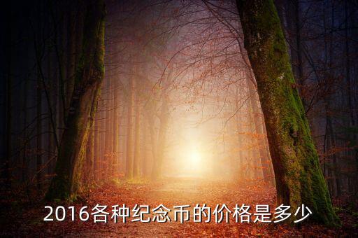 2016各種紀(jì)念幣的價格是多少