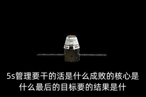 中整頓新數(shù)是什么樣的情，5s管理要干的活是什么成敗的核心是什么最后的目標(biāo)要的結(jié)果是什