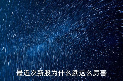 今天次新股為什么大跌，今天股市為什么跌的這么多