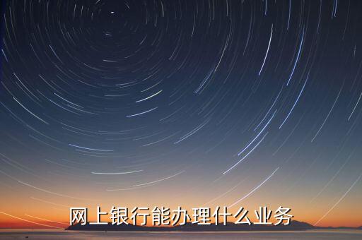 華夏銀行網(wǎng)銀能什么業(yè)務(wù)，華夏銀行主營業(yè)務(wù)有哪些