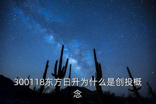 300118東方日升為什么是創(chuàng)投概念