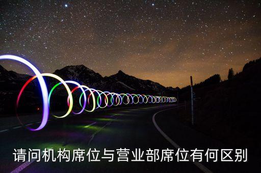 請問機構(gòu)席位與營業(yè)部席位有何區(qū)別