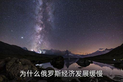 為什么俄羅斯經(jīng)濟發(fā)展緩慢