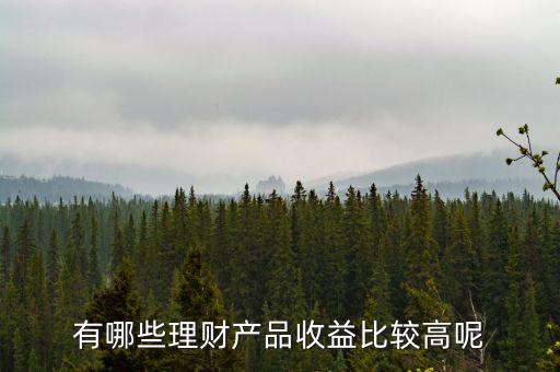 有什么高收益的理財，有哪些理財產品收益比較高呢