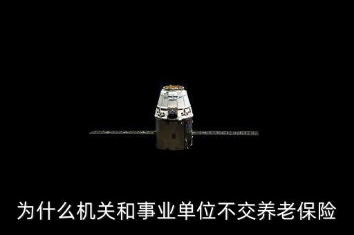 政府為什么不養(yǎng)老，公務員為什么不用交養(yǎng)老金