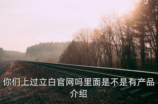 立白和聯(lián)合利華官網(wǎng)有什么不同，你們上過立白官網(wǎng)嗎里面是不是有產(chǎn)品介紹