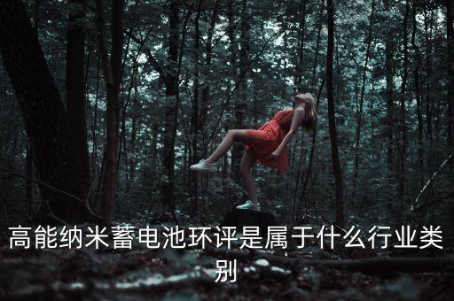 高能納米蓄電池環(huán)評是屬于什么行業(yè)類別