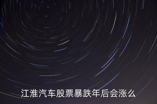 江淮汽車股票暴跌年后會漲么