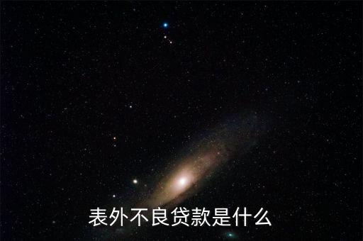 表外不良貸款是什么，請各位大俠指教什么事表內(nèi)利息 和表外利息