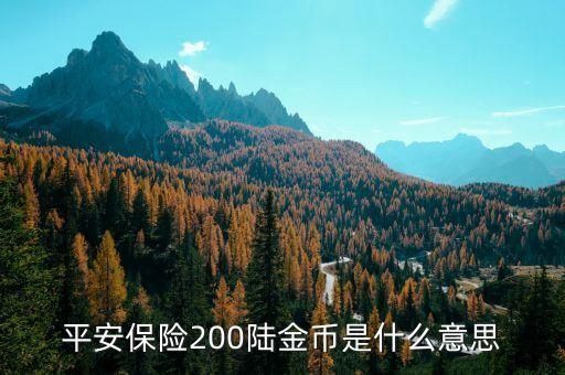 平安保險(xiǎn)200陸金幣是什么意思