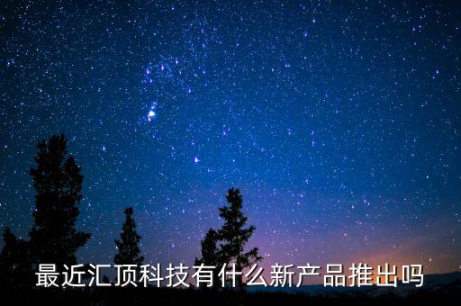 最近匯頂科技有什么新產(chǎn)品推出嗎