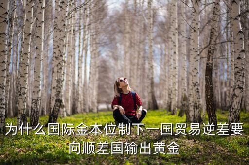 中國為什么不出口黃金，為什么國際金本位制下一國貿(mào)易逆差要向順差國輸出黃金