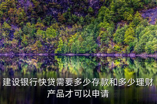 建行速貸需要什么條件，建設(shè)銀行快貸需要多少存款和多少理財(cái)產(chǎn)品才可以申請(qǐng)