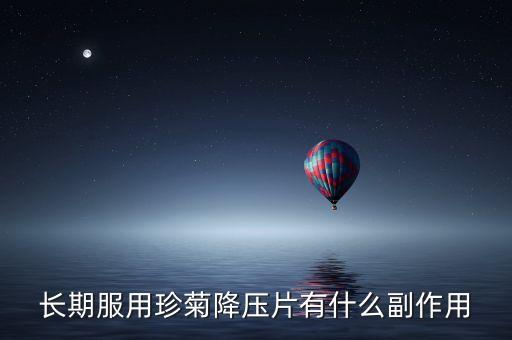 珍菊降壓片什么成分，長(zhǎng)期服用珍菊降壓片有什么副作用