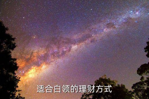 白領(lǐng)投資投什么好，現(xiàn)在白領(lǐng)理財(cái)哪些好呢