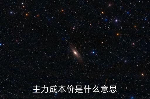 什么叫主力成本，主力成本價(jià)是什么意思
