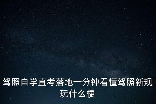 落地考是什么意思，駕照自學(xué)直考落地一分鐘看懂駕照新規(guī)玩什么梗