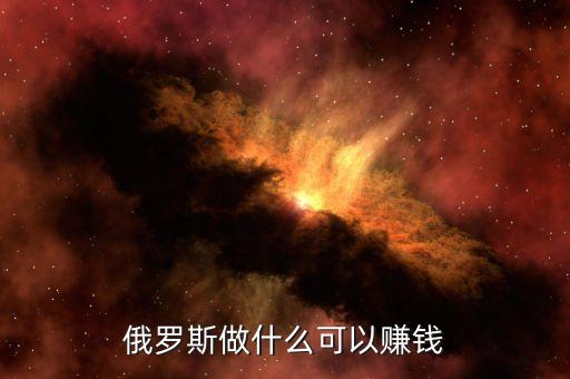 從俄羅斯往中國弄什么貨賺錢，俄羅斯有什么產(chǎn)品可以在中國賣掙到錢