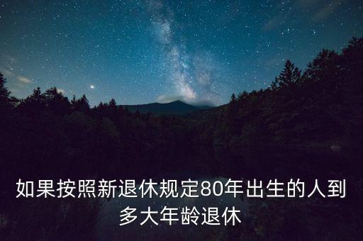 80后什么時(shí)候退休，1980出生的女人什么時(shí)侯退休