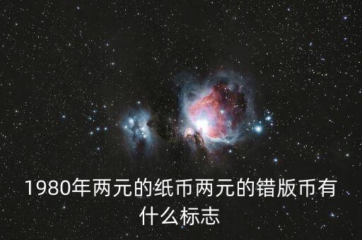 1980年兩元的紙幣兩元的錯版幣有什么標(biāo)志
