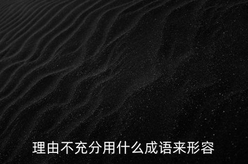 理由不充分用什么成語(yǔ)來(lái)形容