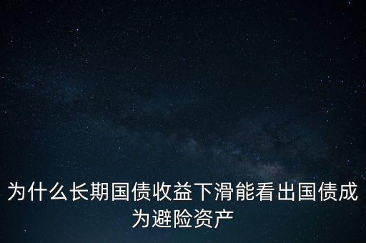 為什么長(zhǎng)期國(guó)債收益下滑能看出國(guó)債成為避險(xiǎn)資產(chǎn)