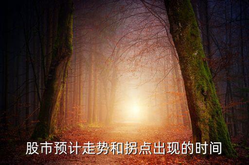 股市預(yù)計走勢和拐點(diǎn)出現(xiàn)的時間
