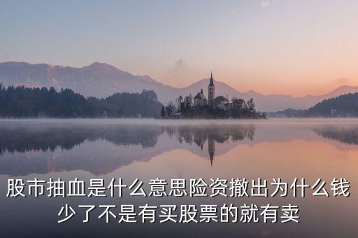 股市抽血是什么意思險(xiǎn)資撤出為什么錢(qián)少了不是有買(mǎi)股票的就有賣(mài)